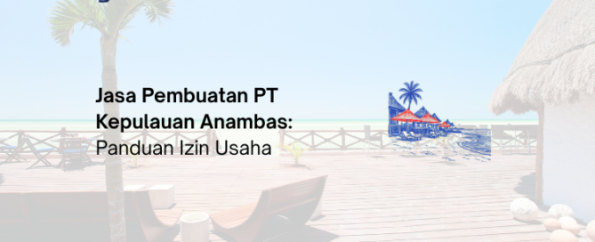Jasa Pembuatan PT Kepulauan Anambas - Legalist Batam
